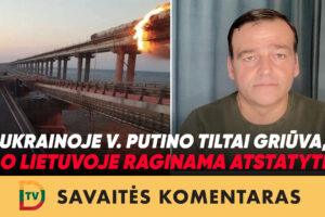 Ukrainoje V. Putino tiltai griūva, o Lietuvoje raginama atstatyti