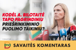 Kodėl A.Bilotaitė tapo pagrindiniu priešrinkiminio puolimo taikiniu?