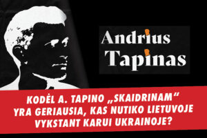 Kodėl Andriaus Tapino „Skaidrinam“ yra geriausia, kas nutiko Lietuvoje, vykstant Rusijos karui Ukrainoje?