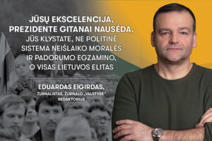 Jūsų Ekscelencija Prezidente Gitanai Nausėda, Jūs klystate – ne politinė sistema neišlaiko moralės ir padorumo egzamino, o visas Lietuvos elitas